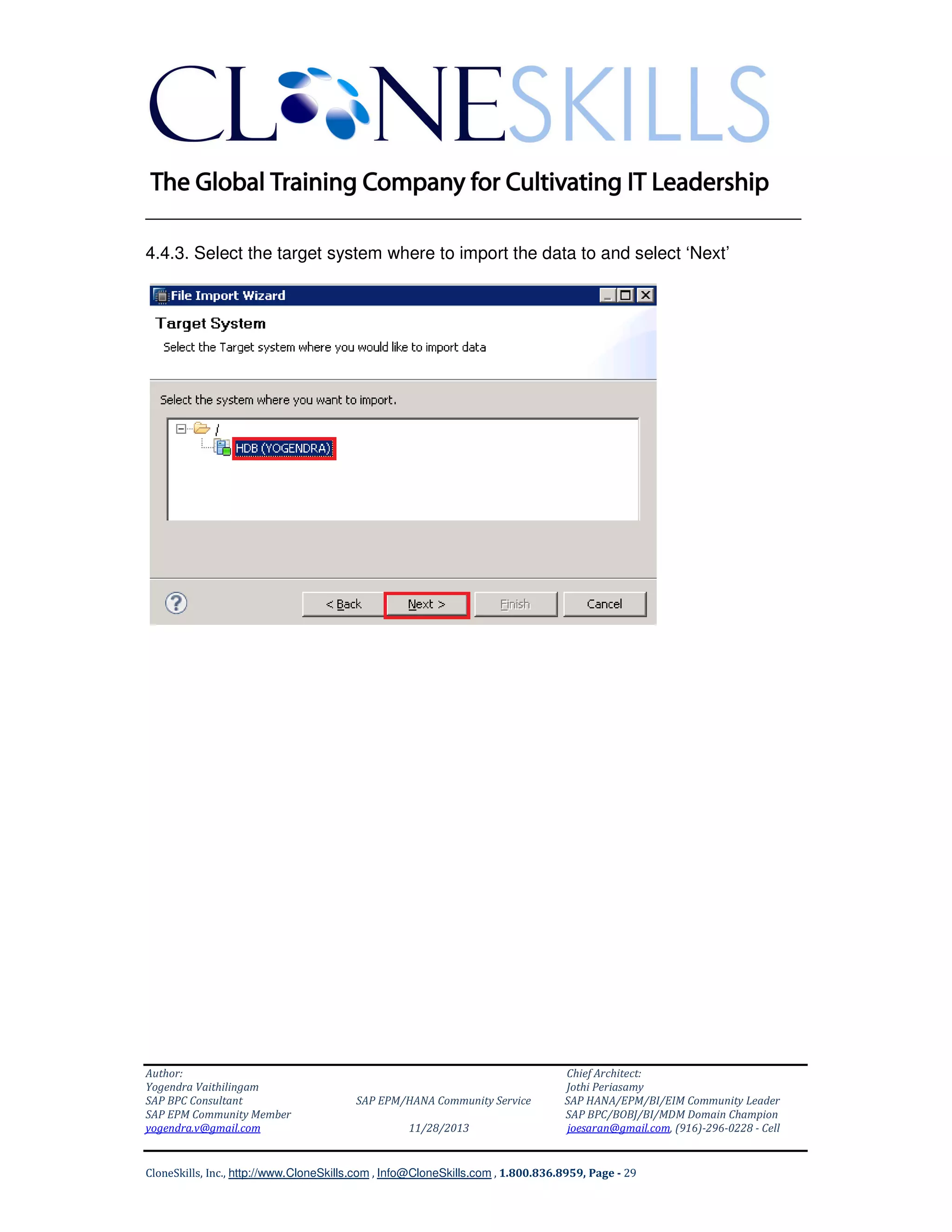 ______________________________________________________________
4.4.3. Select the target system where to import the data to and select ‘Next’

Author:
Yogendra Vaithilingam
SAP BPC Consultant
SAP EPM Community Member
yogendra.v@gmail.com

SAP EPM/HANA Community Service
11/28/2013

Chief Architect:
Jothi Periasamy
SAP HANA/EPM/BI/EIM Community Leader
SAP BPC/BOBJ/BI/MDM Domain Champion
joesaran@gmail.com, (916)-296-0228 - Cell

CloneSkills, Inc., http://www.CloneSkills.com , Info@CloneSkills.com , 1.800.836.8959, Page - 29

 