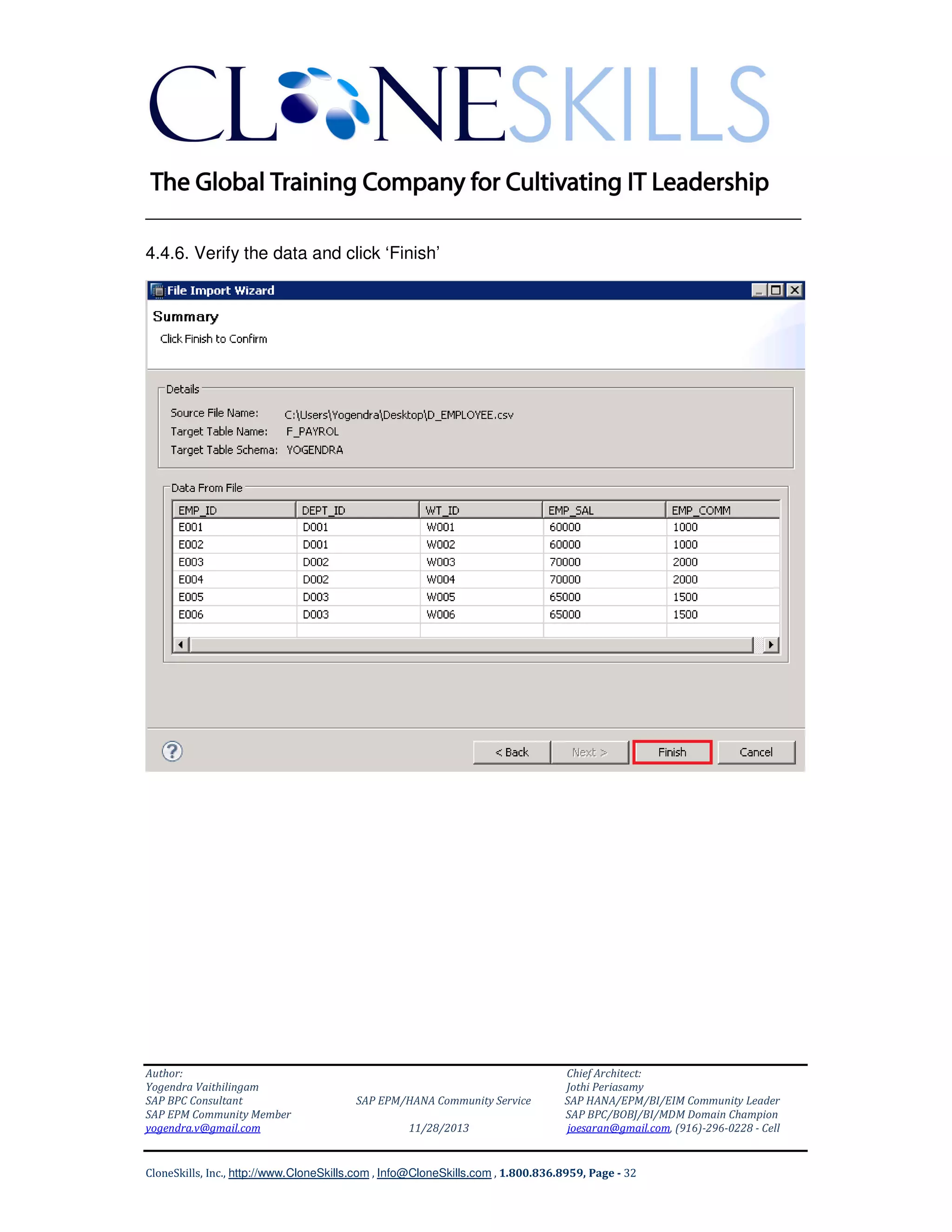 ______________________________________________________________
4.4.6. Verify the data and click ‘Finish’

Author:
Yogendra Vaithilingam
SAP BPC Consultant
SAP EPM Community Member
yogendra.v@gmail.com

SAP EPM/HANA Community Service
11/28/2013

Chief Architect:
Jothi Periasamy
SAP HANA/EPM/BI/EIM Community Leader
SAP BPC/BOBJ/BI/MDM Domain Champion
joesaran@gmail.com, (916)-296-0228 - Cell

CloneSkills, Inc., http://www.CloneSkills.com , Info@CloneSkills.com , 1.800.836.8959, Page - 32

 