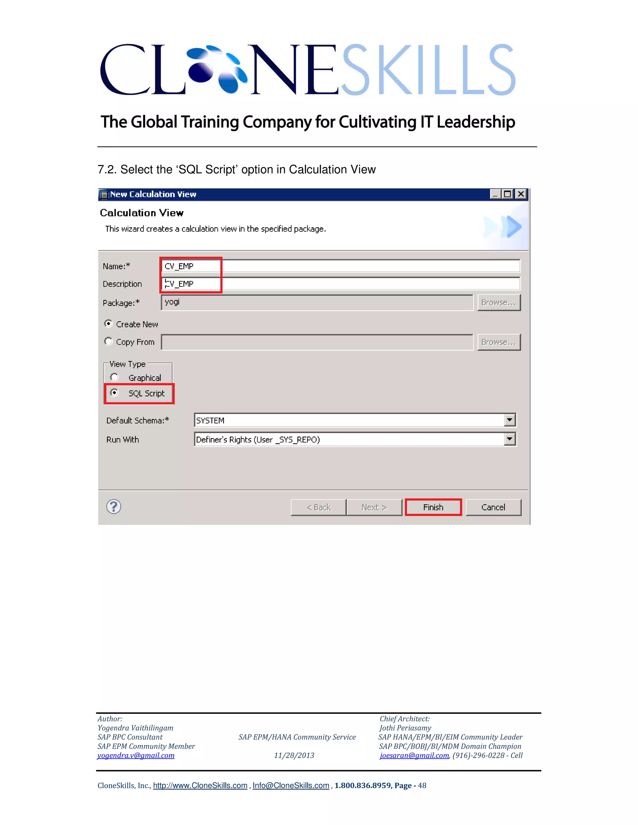______________________________________________________________
7.2. Select the ‘SQL Script’ option in Calculation View

Author:
Yogendra Vaithilingam
SAP BPC Consultant
SAP EPM Community Member
yogendra.v@gmail.com

SAP EPM/HANA Community Service
11/28/2013

Chief Architect:
Jothi Periasamy
SAP HANA/EPM/BI/EIM Community Leader
SAP BPC/BOBJ/BI/MDM Domain Champion
joesaran@gmail.com, (916)-296-0228 - Cell

CloneSkills, Inc., http://www.CloneSkills.com , Info@CloneSkills.com , 1.800.836.8959, Page - 48

 