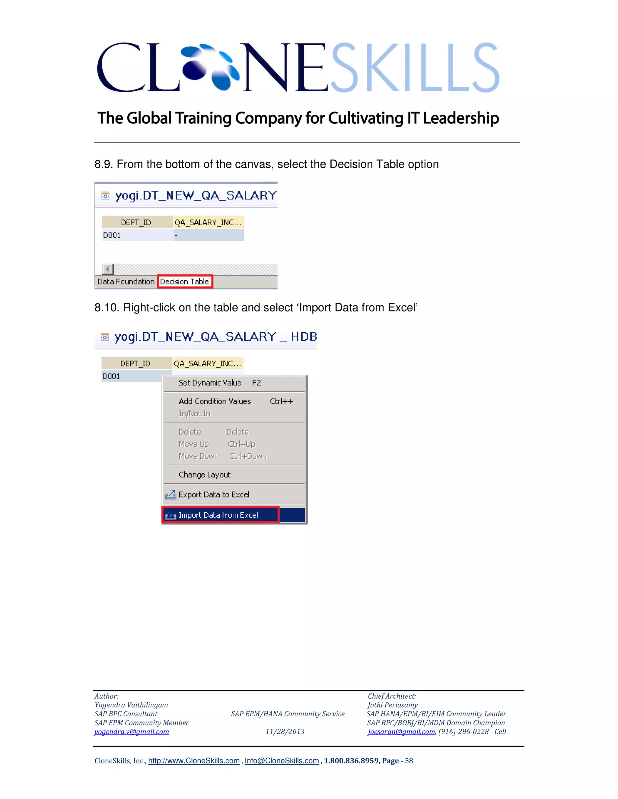 ______________________________________________________________
8.9. From the bottom of the canvas, select the Decision Table option

8.10. Right-click on the table and select ‘Import Data from Excel’

Author:
Yogendra Vaithilingam
SAP BPC Consultant
SAP EPM Community Member
yogendra.v@gmail.com

SAP EPM/HANA Community Service
11/28/2013

Chief Architect:
Jothi Periasamy
SAP HANA/EPM/BI/EIM Community Leader
SAP BPC/BOBJ/BI/MDM Domain Champion
joesaran@gmail.com, (916)-296-0228 - Cell

CloneSkills, Inc., http://www.CloneSkills.com , Info@CloneSkills.com , 1.800.836.8959, Page - 58

 