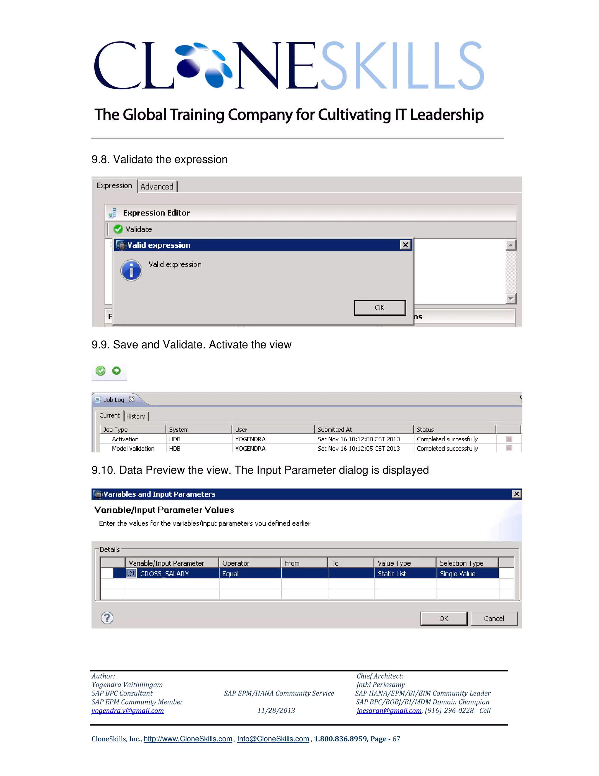 ______________________________________________________________
9.8. Validate the expression

9.9. Save and Validate. Activate the view

9.10. Data Preview the view. The Input Parameter dialog is displayed

Author:
Yogendra Vaithilingam
SAP BPC Consultant
SAP EPM Community Member
yogendra.v@gmail.com

SAP EPM/HANA Community Service
11/28/2013

Chief Architect:
Jothi Periasamy
SAP HANA/EPM/BI/EIM Community Leader
SAP BPC/BOBJ/BI/MDM Domain Champion
joesaran@gmail.com, (916)-296-0228 - Cell

CloneSkills, Inc., http://www.CloneSkills.com , Info@CloneSkills.com , 1.800.836.8959, Page - 67

 