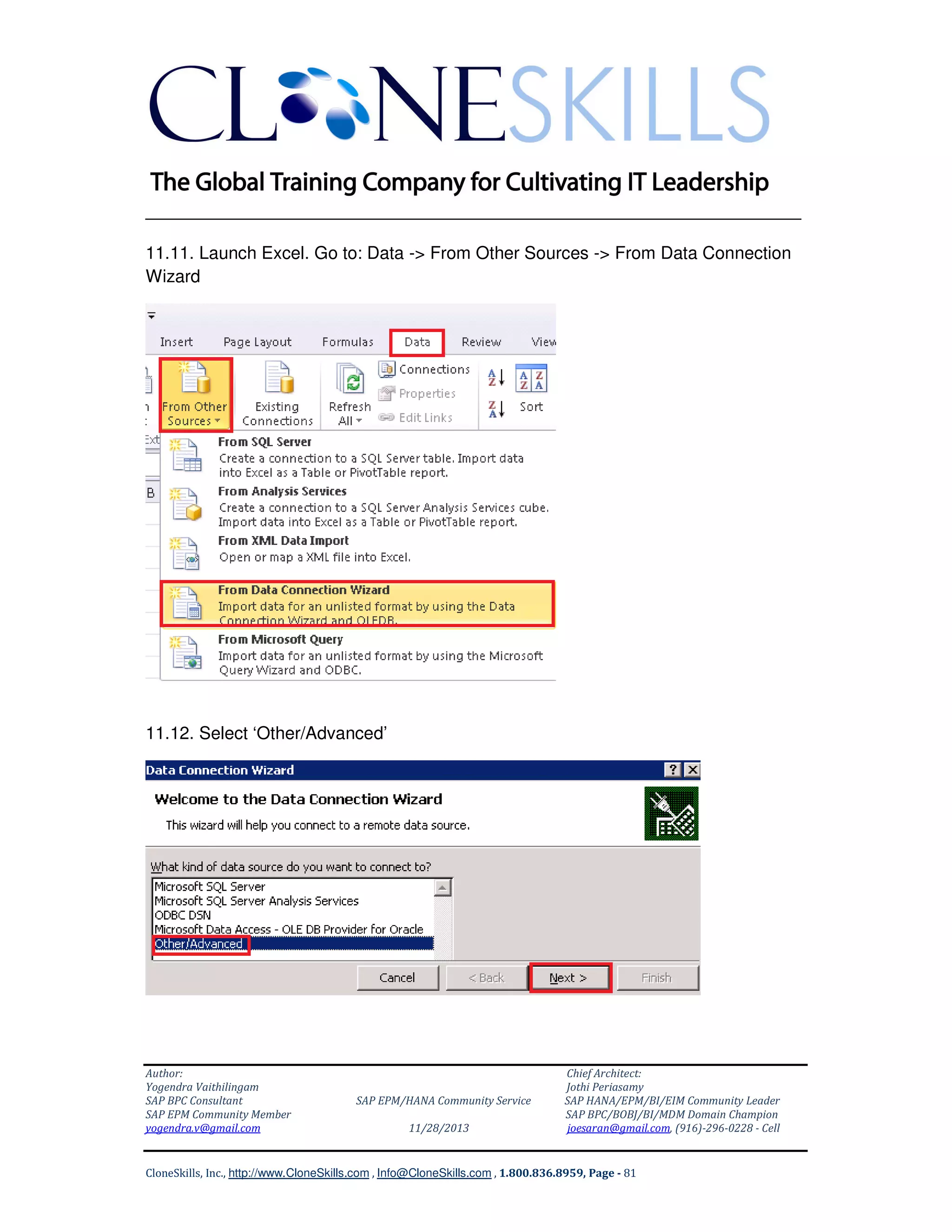 ______________________________________________________________
11.11. Launch Excel. Go to: Data -> From Other Sources -> From Data Connection
Wizard

11.12. Select ‘Other/Advanced’

Author:
Yogendra Vaithilingam
SAP BPC Consultant
SAP EPM Community Member
yogendra.v@gmail.com

SAP EPM/HANA Community Service
11/28/2013

Chief Architect:
Jothi Periasamy
SAP HANA/EPM/BI/EIM Community Leader
SAP BPC/BOBJ/BI/MDM Domain Champion
joesaran@gmail.com, (916)-296-0228 - Cell

CloneSkills, Inc., http://www.CloneSkills.com , Info@CloneSkills.com , 1.800.836.8959, Page - 81

 