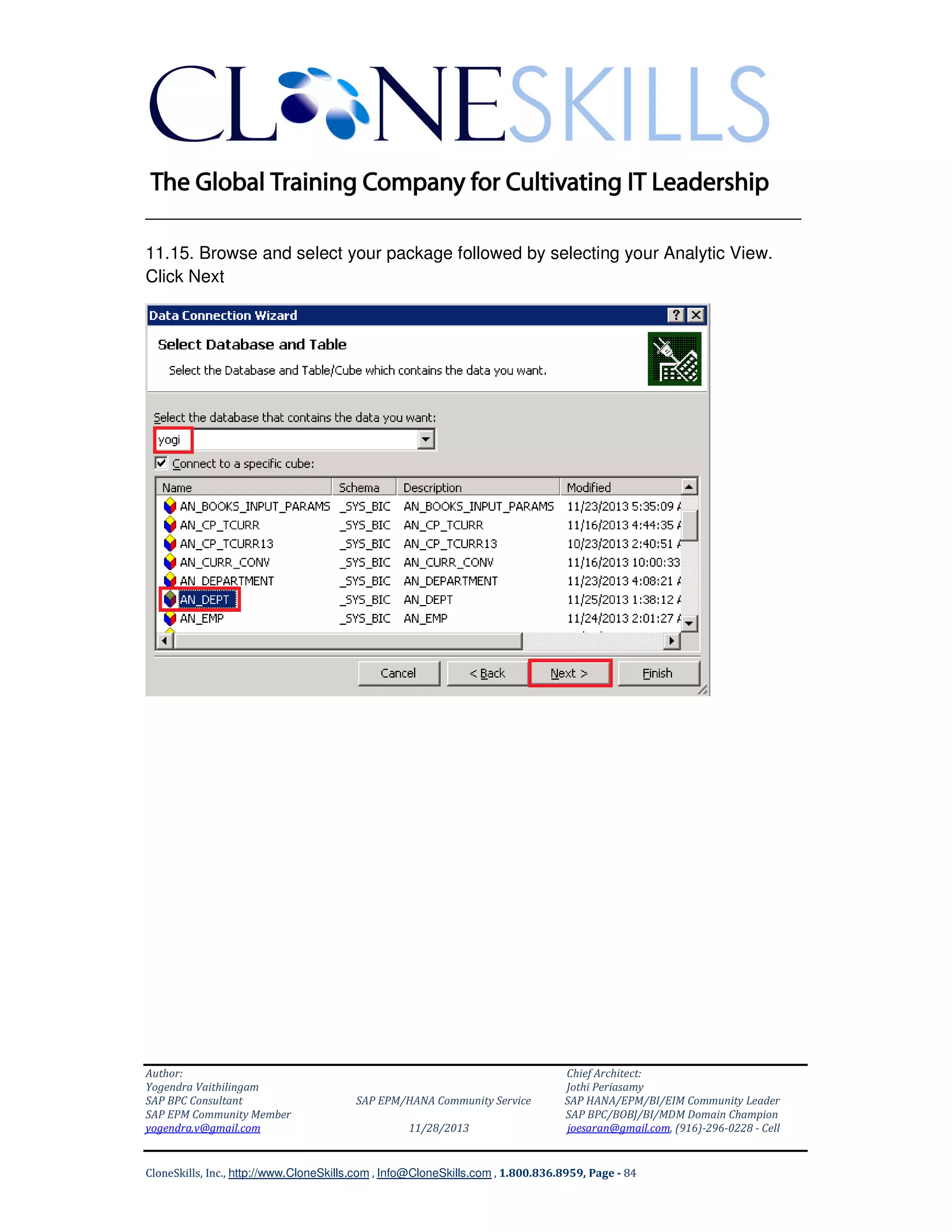 ______________________________________________________________
11.15. Browse and select your package followed by selecting your Analytic View.
Click Next

Author:
Yogendra Vaithilingam
SAP BPC Consultant
SAP EPM Community Member
yogendra.v@gmail.com

SAP EPM/HANA Community Service
11/28/2013

Chief Architect:
Jothi Periasamy
SAP HANA/EPM/BI/EIM Community Leader
SAP BPC/BOBJ/BI/MDM Domain Champion
joesaran@gmail.com, (916)-296-0228 - Cell

CloneSkills, Inc., http://www.CloneSkills.com , Info@CloneSkills.com , 1.800.836.8959, Page - 84

 