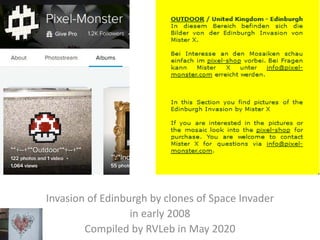 Invasion of Edinburgh by clones of Space Invader
in early 2008
Compiled by RVLeb in May 2020
 