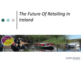 The Future Of Retailing In
Ireland
 