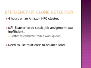 4   hours on an Amazon HPC cluster.

 MPI_Scatter   to do static job assignment was
 inefficient.
    Better to consume from a work queue.


 Need   to use multicore to balance load.
 