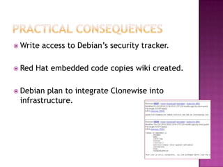  Write   access to Debian‟s security tracker.

 Red   Hat embedded code copies wiki created.

 Debian plan to integrate Clonewise into
 infrastructure.
 
