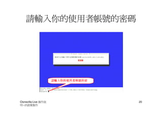 請輸入你的使用者帳號的密碼




Clonezilla Live 操作說   20
明--洪銓隆製作
 