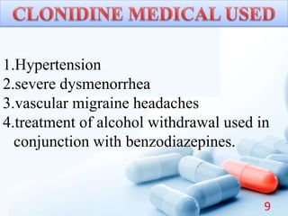 1.Hypertension
2.severe dysmenorrhea
3.vascular migraine headaches
4.treatment of alcohol withdrawal used in
conjunction with benzodiazepines.
9
 