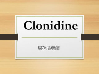 Clonidine
周孫鴻藥師
 