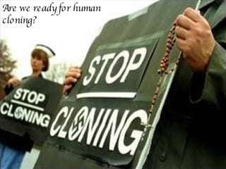 Are we ready for human cloning?