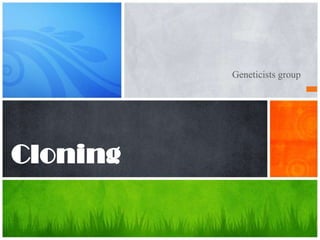 Geneticists group




Cloning
 