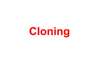 Cloning
 