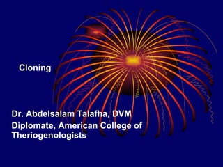 Cloning Dr. Abdelsalam Talafha, DVM Diplomate, American College of Theriogenologists 