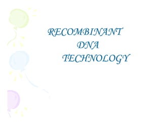 RECOMBINANT
    DNA
  TECHNOLOGY
  T H       Y
 