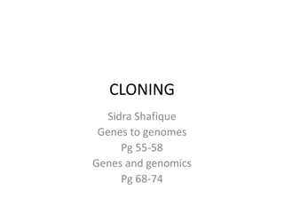 CLONING
Sidra Shafique
Genes to genomes
Pg 55-58
Genes and genomics
Pg 68-74
 
