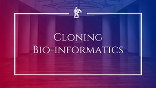 Cloning
Bio-informatics
 