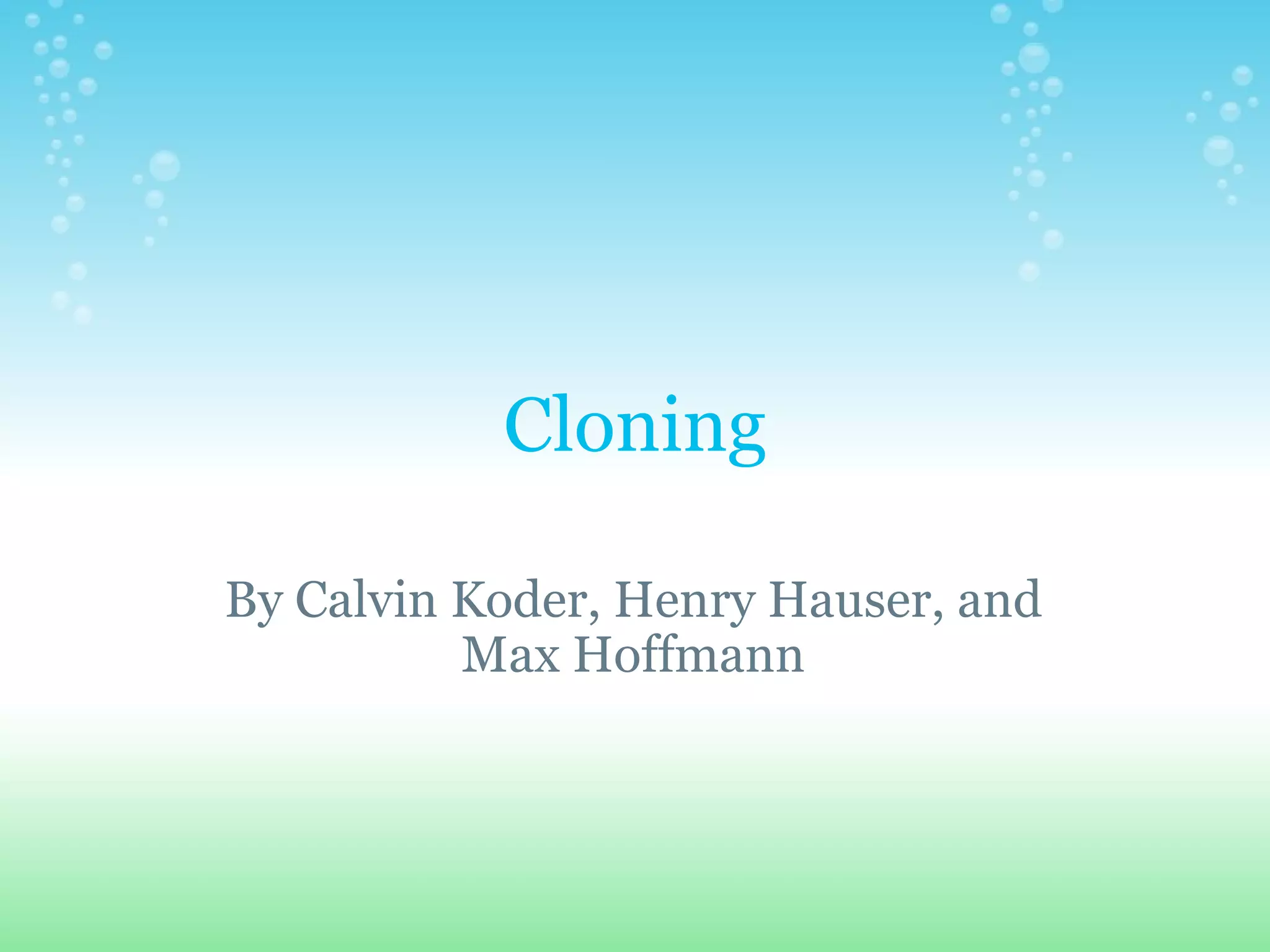 Cloning By Calvin Koder, Henry Hauser, and Max Hoffmann 