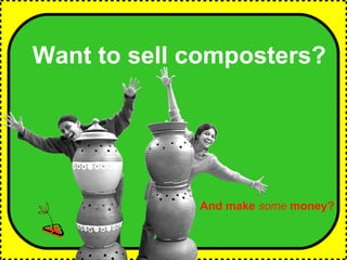 Want to sell composters? And make  some  money?  