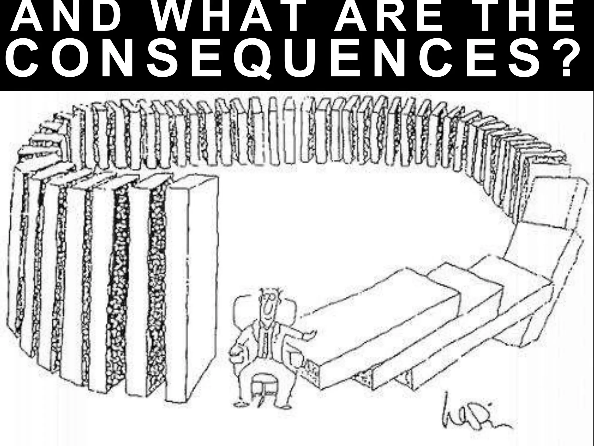 A N D W H A T A R E T H E
C O N S E Q U E N C E S ?
 