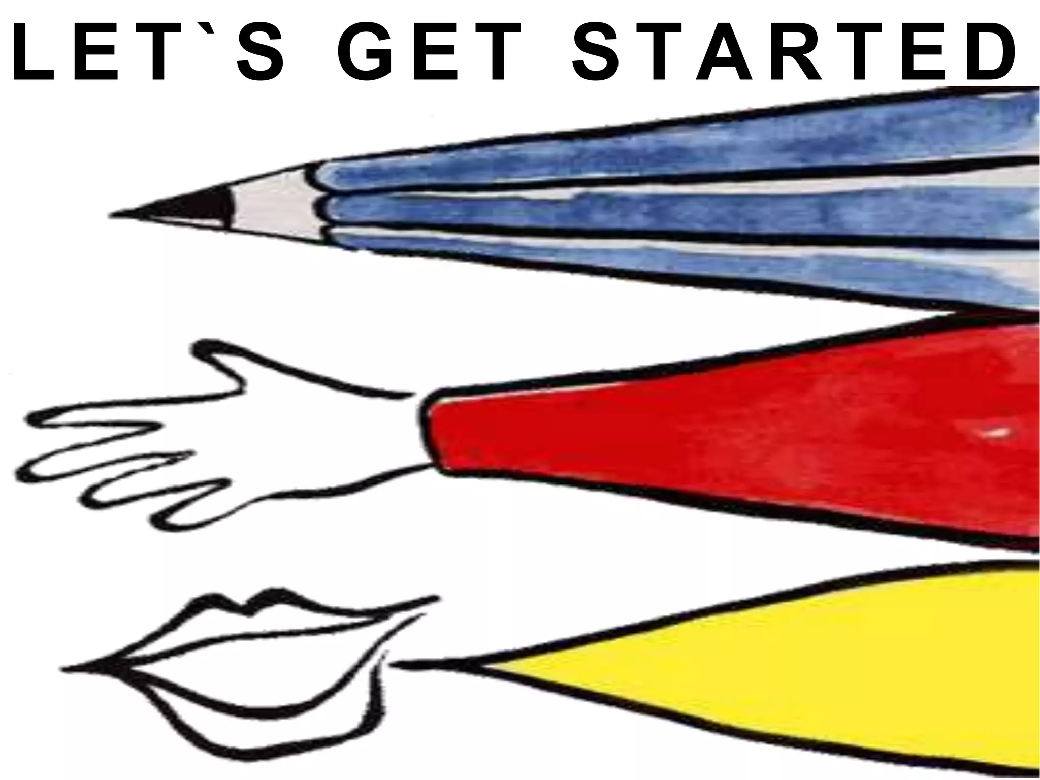 L E T ` S G E T S T A R T E D
 