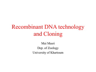 Recombinant DNA technology
and Cloning
Mai Masri
Dep. of Zoology
University of Khartoum
 