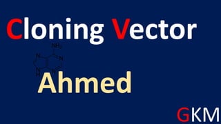 GKM
Cloning Vector
Ahmed
 