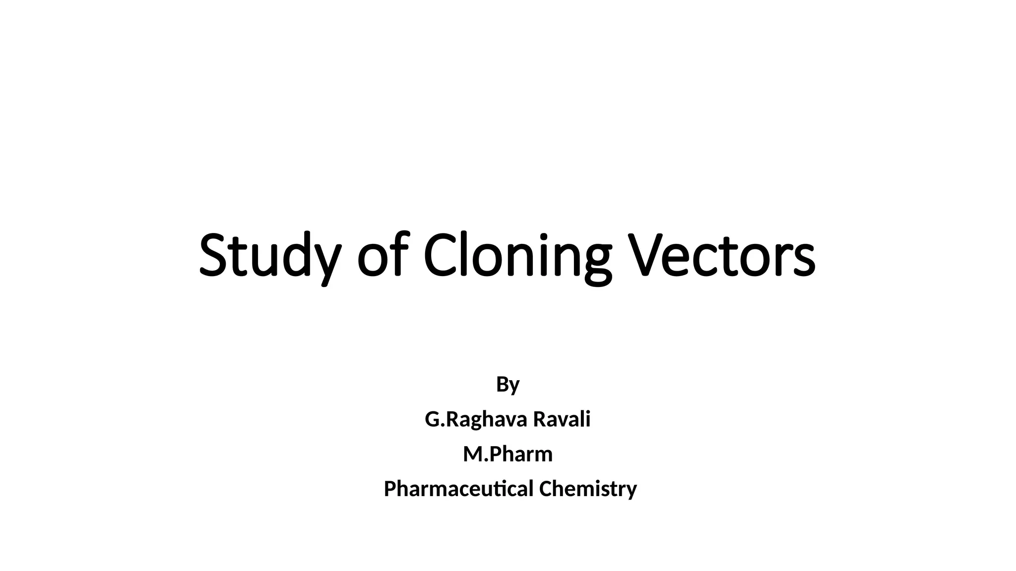 Study of Cloning Vectors
By
G.Raghava Ravali
M.Pharm
Pharmaceutical Chemistry
 
