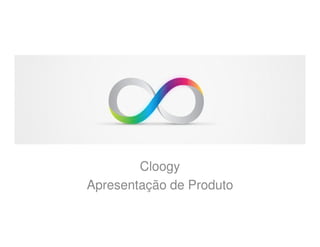 Cloogy
Apresentação de Produto
 