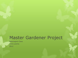 Master Gardener Project
Beauregard Class
Clara Loomis
2012
 