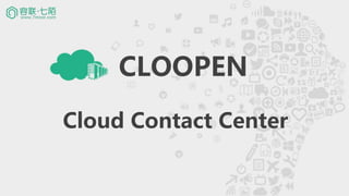 CLOOPEN
Cloud Contact Center
 