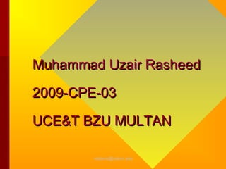 Muhammad Uzair Rasheed

2009-CPE-03

UCE&T BZU MULTAN

        •adams@calvin.edu
 