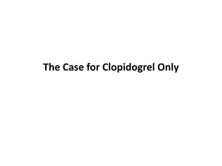The Case for Clopidogrel Only
 