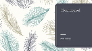Clopidogrel
(Anti platelet)
 