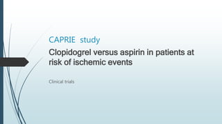 CAPRIE study
Clopidogrel versus aspirin in patients at
risk of ischemic events
Clinical trials
 