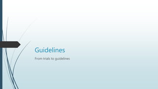 Guidelines
From trials to guidelines
 