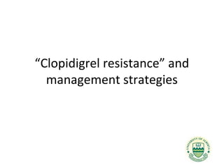 “Clopidigrel resistance” and
  management strategies
 