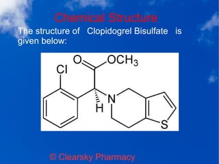 Chemical Structure
© Clearsky Pharmacy
The structure of Clopidogrel Bisulfate is
given below:
 