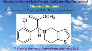 © Clearsky Pharmacy ( www.clearskypharmacy.biz )
Clopivas Tablets by Cipla (Generic Clopidogrel Bisulfate Tablets)
Chemical Structure
The structure of Clopidogrel Bisulfate is given below:
 
