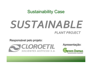 Sustainability Case


SUSTAINABLE                 PLANT PROJECT

Responsável pelo projeto:
                                Apresentação:
 