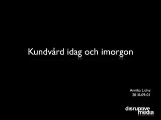 Kundvård idag och imorgon


                        Annika Lidne
                         2010-09-01
 
