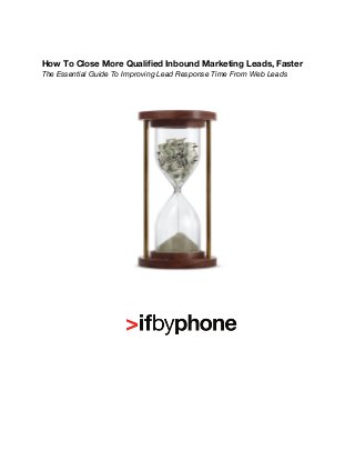 How To Close More Qualified Inbound Marketing Leads, Faster
The Essential Guide To Improving Lead Response Time From Web Leads
 