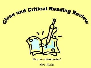 Close and Critical Reading Review How to…Summarize! Mrs. Hyatt 