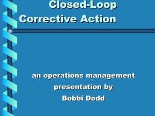 Closed-Loop Corrective Action  ,[object Object],[object Object],[object Object]