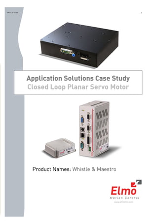 1
Product Names: Whistle & Maestro
Application Solutions Case Study
Closed Loop Planar Servo Motor
Rev-3 25-02-09
 