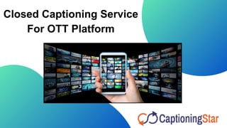 Closed Captioning Service
For OTT Platform
 