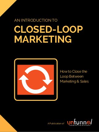 introduction to closed-loop marketing
1
Share This Ebook!
closed-loop
marketing
An introduction to
How to Close the
Loop Between
Marketing & Sales
A Publication of
CONVERTING TO AN AGILE STARTUP
 