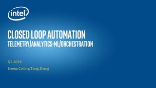 closedloopautomation
Telemetry/Analytics-ml/Orchestration
Q3 2019
Emma Collins/Tong Zhang
 