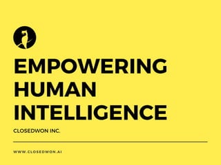 EMPOWERING
HUMAN
INTELLIGENCE
CLOSEDWON INC. 
WWW.CLOSEDWON.AI
 