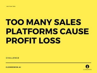 TOO MANY SALES
PLATFORMS CAUSE
PROFIT LOSS
CHALLENGE
SECTION TWO
CLOSEDWON.AI
 